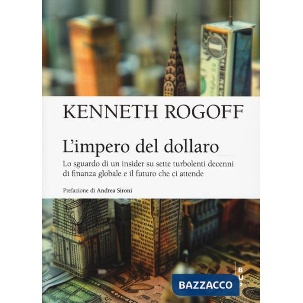 Impero del dollaro. Lo sguardo di un insider su sette turbolenti decenni di finanza globale e il futuro che ci attende (L')