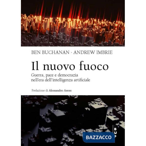 Nuovo fuoco. Guerra, pace e democrazia nell'era dell'intelligenza artificiale (Il)