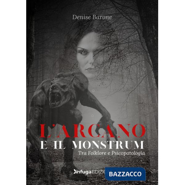 Arcano e il monstrum. Tra folklore e psicopatologia (L')