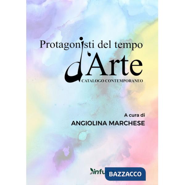Protagonisti del tempo d'arte. Catalogo contemporaneo. Ediz. illustrata