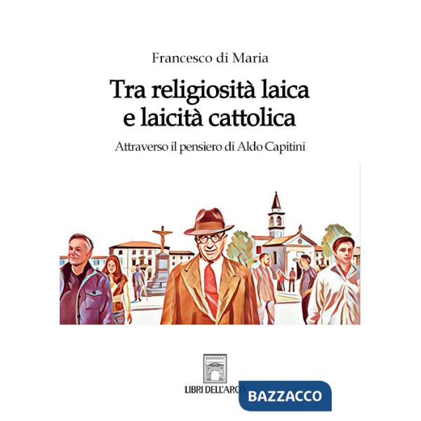 Tra religiosità laica e laicità cattolica. Attraverso il pensiero di Aldo Capitini