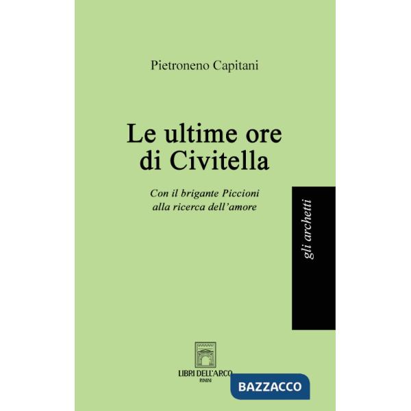 Ultime ore di Civitella. Con il brigante Piccioni alla ricerca dell'amore (Le)