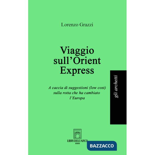 Viaggio sull'Orient Express. A caccia di suggestioni (low cost) sulla rotta che ha cambiato l'Europa