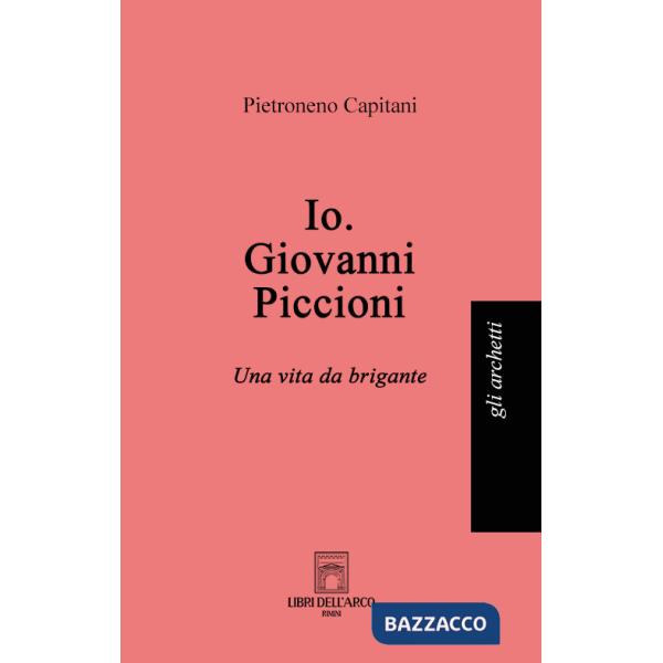 Io. Giovanni Piccioni. Una vita da brigante