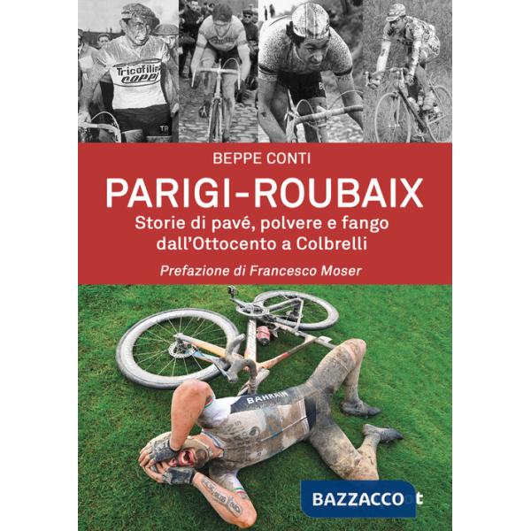 Parigi-Roubaix. Storie di pavé, polvere e fango dall'Ottocento a Colbrelli
