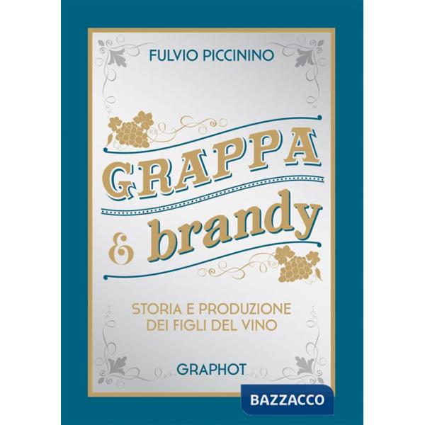 Grappa e brandy. Storia e produzione dei figli del vino