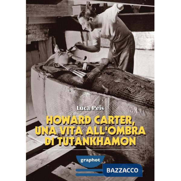 Howard Carter, una vita all'ombra di Tutankhamon