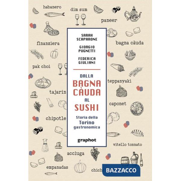 Dalla bagna càuda al sushi. Storia della Torino gastronomica