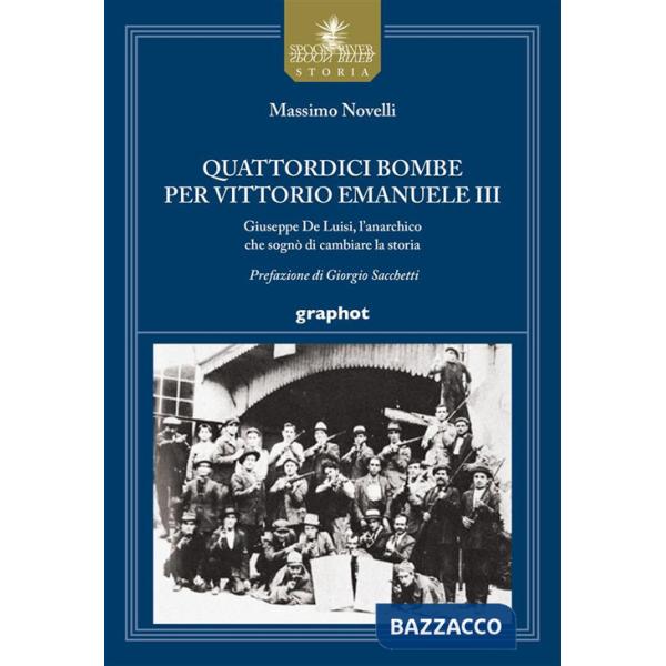 Quattordici bombe per Vittorio Emanuele III. Giuseppe De Luisi, l'anarchico che sognò di cambiare la storia