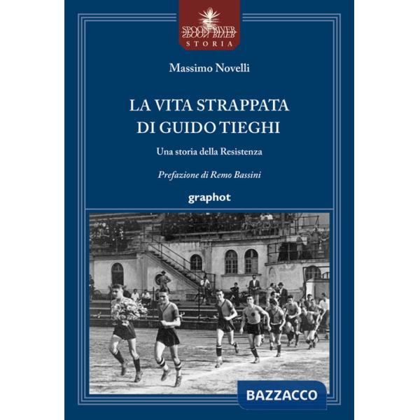 Vita strappata di Guido Tieghi. Una storia della Resistenza (La)