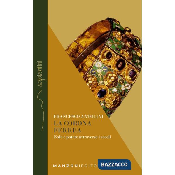 Corona ferrea. Fede e potere attraverso i secoli (La)