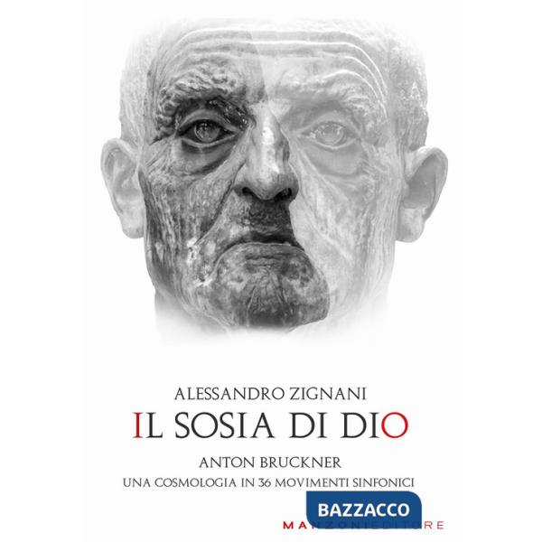 Sosia di Dio. Anton Bruckner. Una cosmologia in 36 movimenti sinfonici (Il)