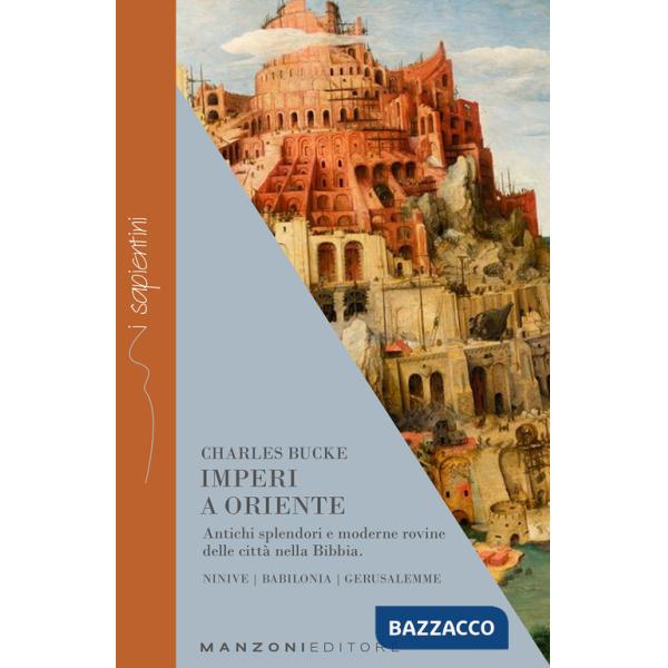 Imperi a Oriente. Antichi splendori e moderne rovine delle città nella Bibbia. Ninive, Babilonia, Gerusalemme