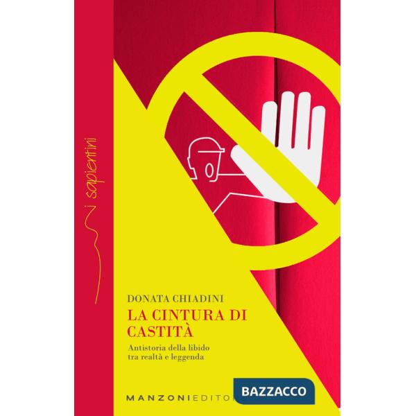 Cintura di castità. Antistoria della libido tra realtà e leggenda (La)