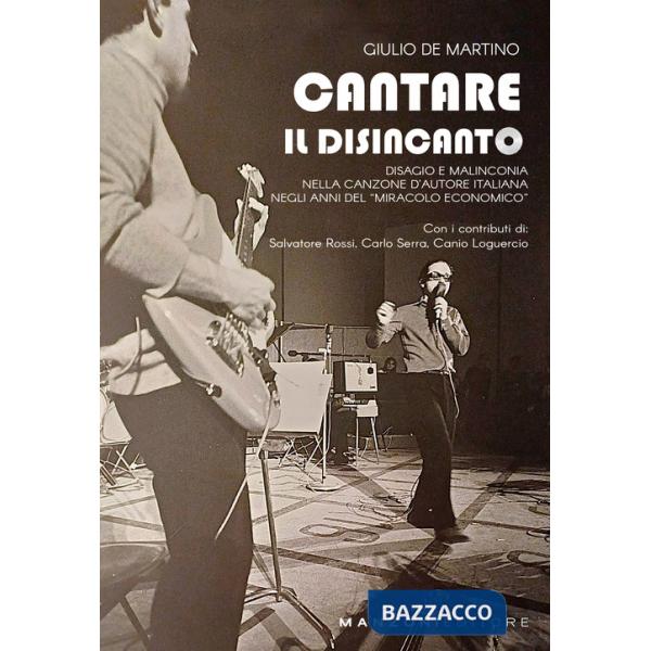 Cantare il disincanto. Disagio e malinconia nella canzone d'autore italiana negli anni del «miracolo economico»