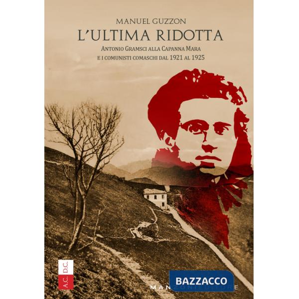Ultima ridotta. Antonio Gramsci alla Capanna Mara e i comunisti comaschi dal 1921 al 1925 (L')