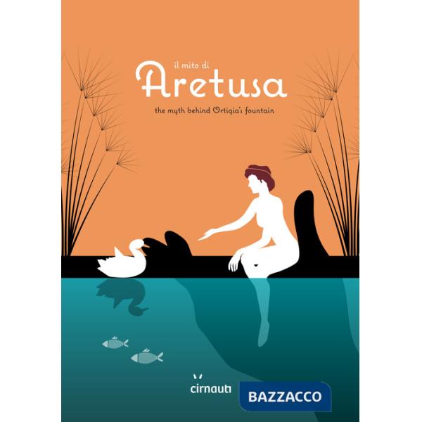 Mito di Aretusa. The myth behind Ortigia's fountain. Ediz. italiana e inglese (Il)