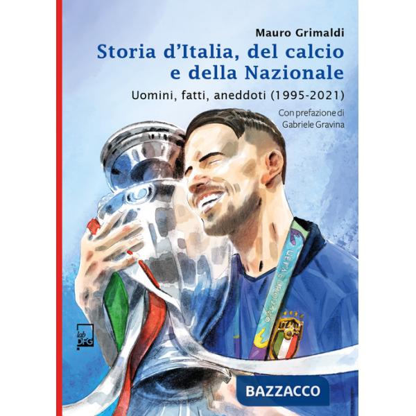 Storia d'Italia, del calcio e della Nazionale. Uomini, fatti, aneddoti (1995-2021)