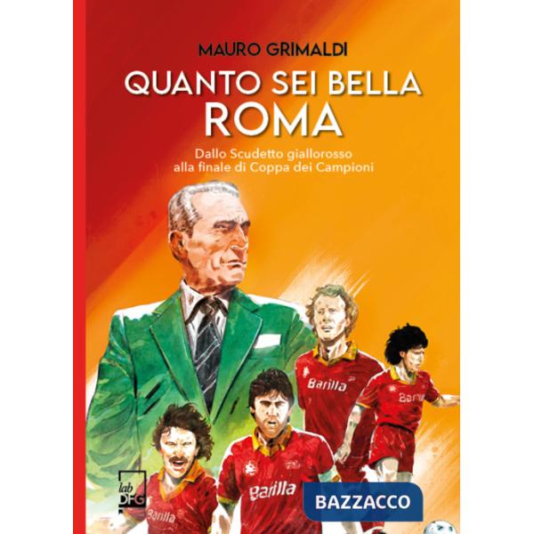 Quanto sei bella Roma. Dallo Scudetto giallorosso alla finale di Coppa dei Campioni