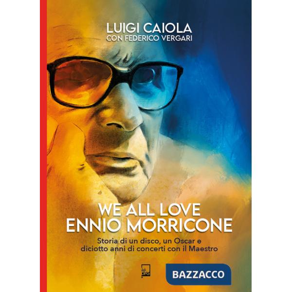 We all love Ennio Morricone. Storia di un disco, un Oscar e diciotto anni di concerti con il maestro