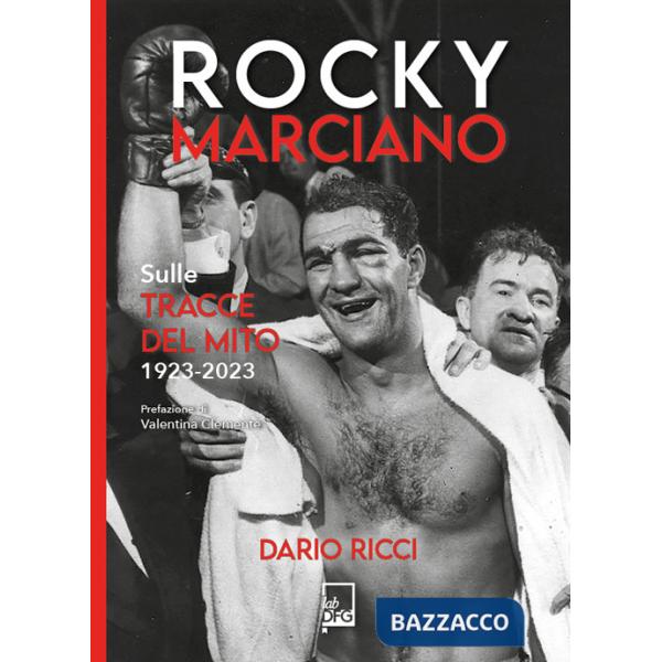 Rocky Marciano. Sulle tracce del mito 1923- 2023