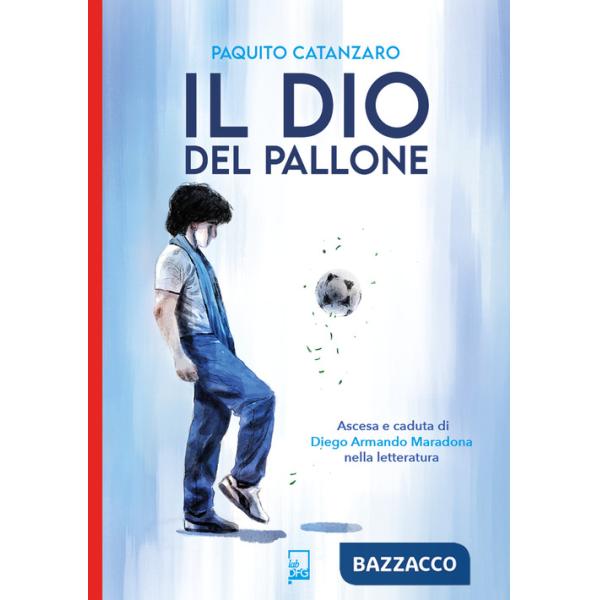 Dio del pallone. Ascesa e caduta di Diego Armando Maradona nella letteratura (Il)