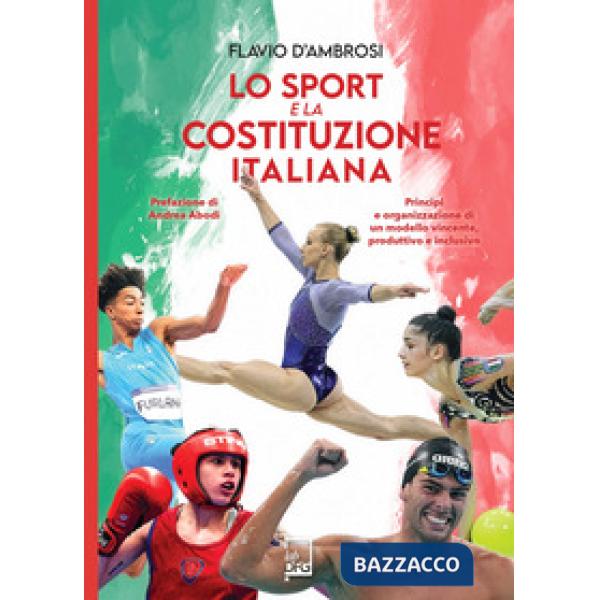 Sport e la Costituzione italiana. Principi ed organizzazione di un modello vincente, produttivo ed inclusivo (Lo)