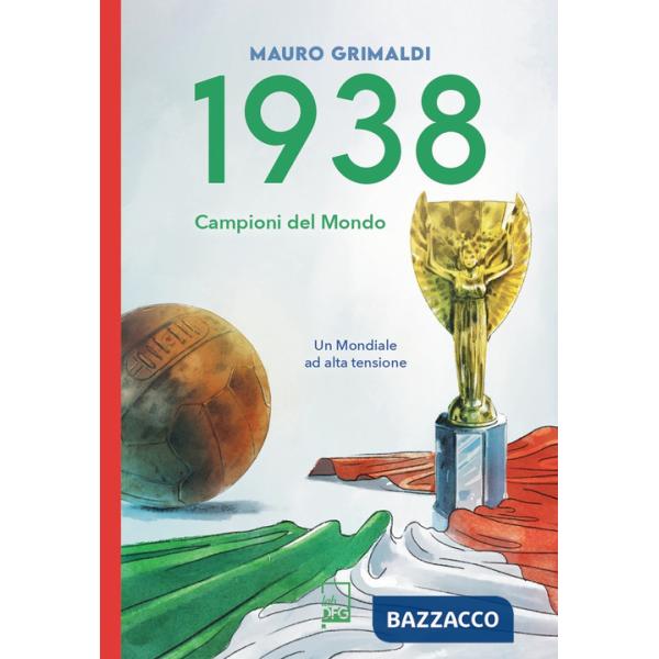 1938. Campioni del mondo. Un mondiale ad alta tensione
