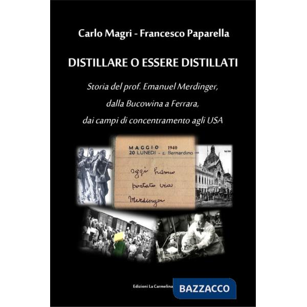 Distillare o essere distillati. Storia del prof. Emanuel Merdinger, dalla Bucowina a Ferrara, dai campi di concentramento agli U