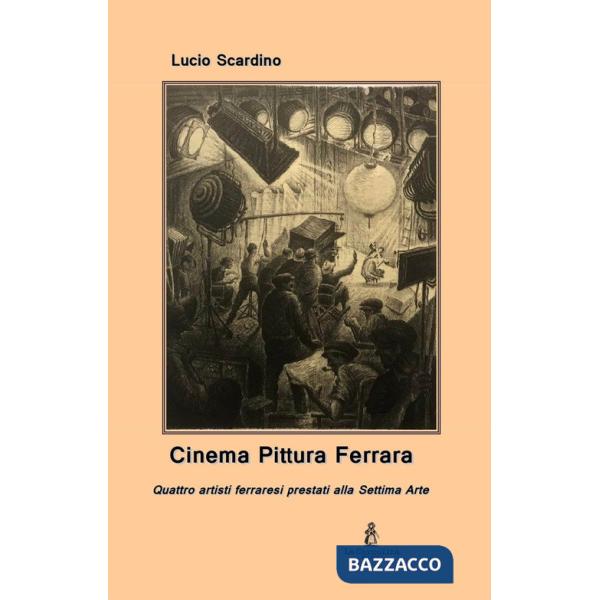 Cinema pittura Ferrara. Quattro artisti ferraresi prestati alla Settima Arte