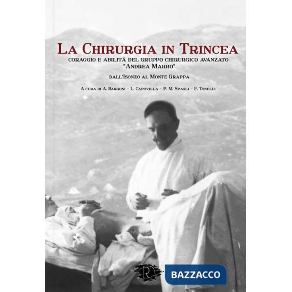 Chirurgia in Trincea. Coraggio e abilità del gruppo chirurgico avanzato «Andrea Marro» (La)