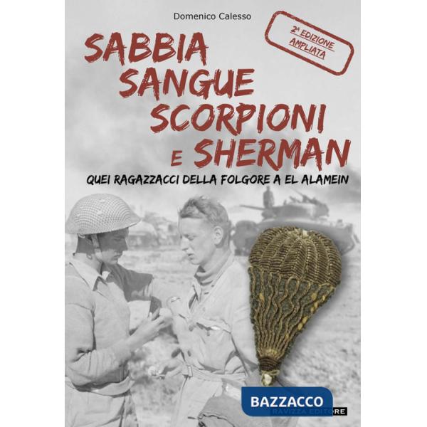 Sabbia sangue scorpioni e Sherman. Quei ragazzacci della folgore a El Alamein. Ediz. ampliata