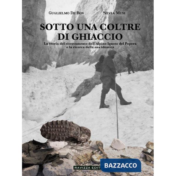 Sotto una coltre di ghiaccio. La storia del ritrovamento dell'Alpino Ignoto del Popera e la ricerca della sua identità