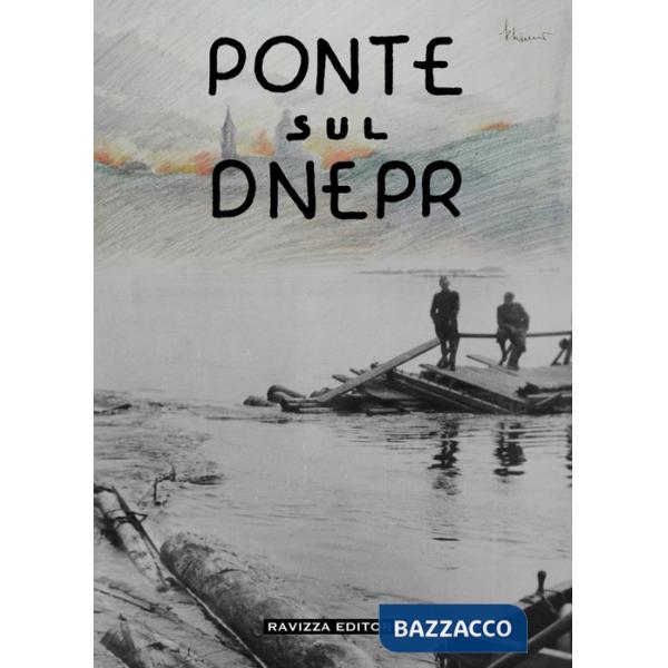 Ponte sul Dnepr. Memorie e visioni artistiche di un artista veneziano, reduce della Campagna di Russia. Ediz. illustrata