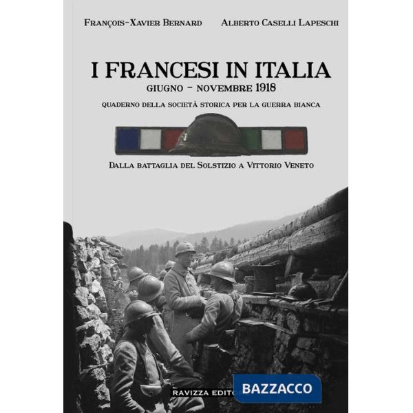 Francesi in Italia. Giugno - Novembre 1918. Dalla battaglia del Solstizio a Vittorio Veneto. Ediz. illustrata (I)