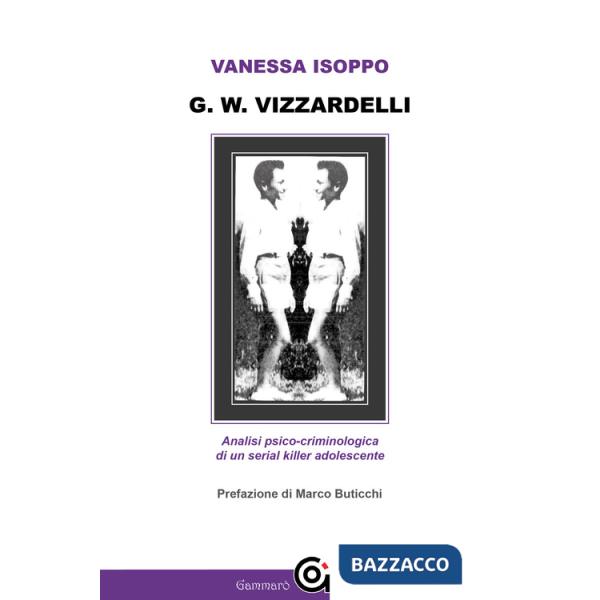 G. W. Vizzardelli. Analisi psico-criminologica di un serial killer adolescente
