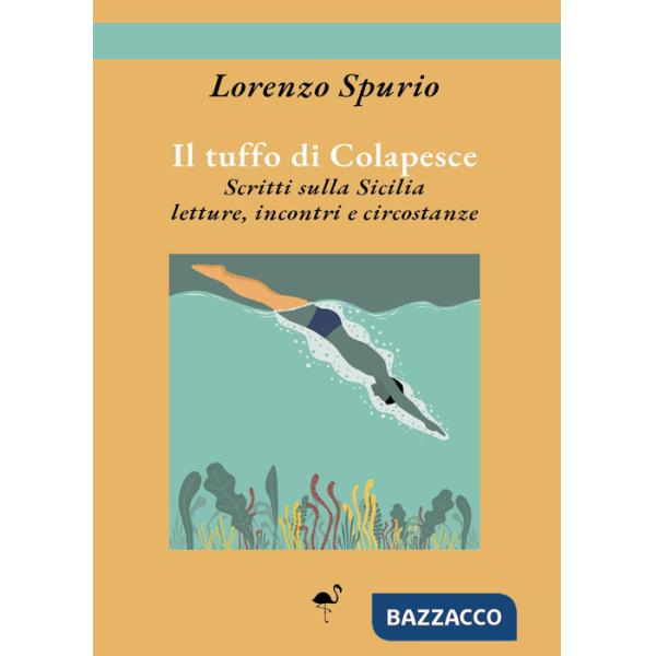 Tuffo di Colapesce. Scritti sulla Sicilia, letture, incontri e circostanze (Il)