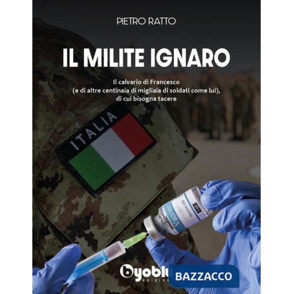 Milite ignaro. Il calvario di Francesco (e di altre centinaia di migliaia di soldati come lui), di cui bisogna tacere (Il)