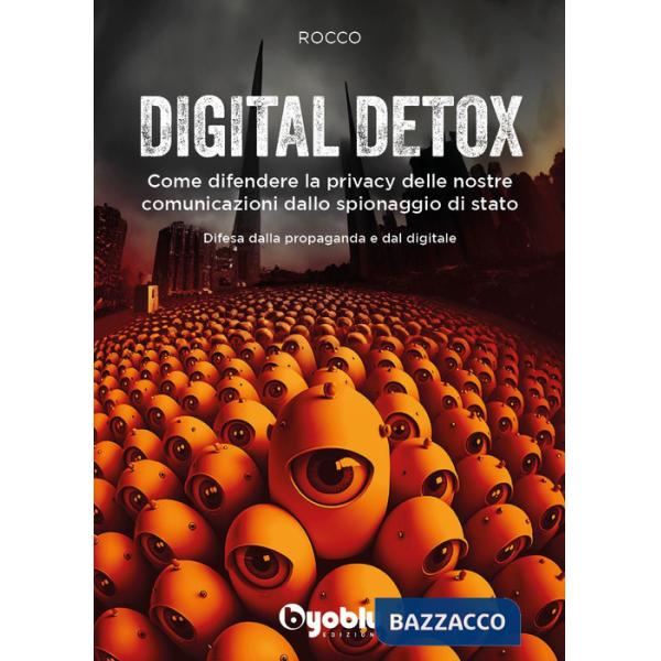 Digital detox. Come difendere la privacy delle nostre comunicazioni dallo spionaggio di stato