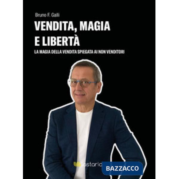 Vendita, magia e libertà. La magia della vendita spiegata ai non-venditori