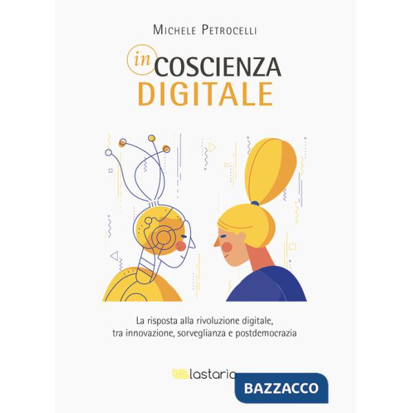 Incoscienza digitale. La risposta alla rivoluzione digitale tra innovazione, sorveglianza e postdemocrazia