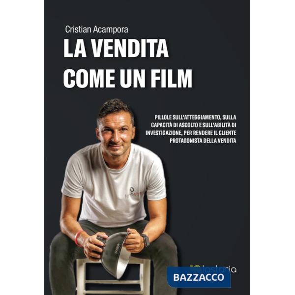 Vendita come un film. Pillole sull'atteggiamento, sulla capacità di ascolto e sull'abilità di investigazione, per rendere il cli