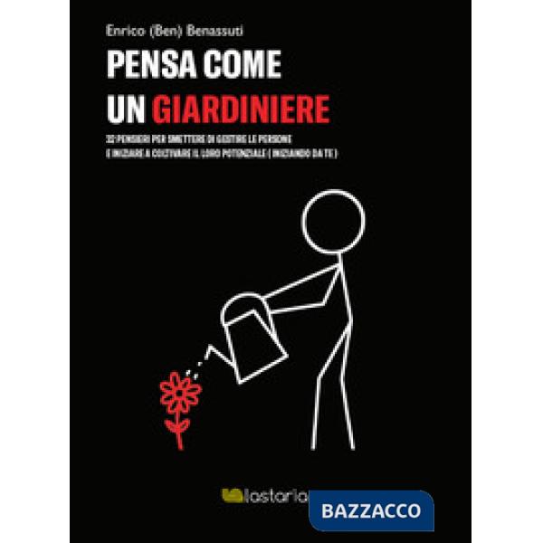 Pensa come un giardiniere. 32 pensieri per smettere di gestire le persone e iniziare a coltivare il loro potenziale (iniziando d