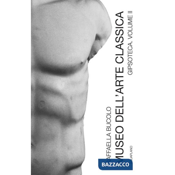 Museo dell'arte classica gipsoteca. Nuova ediz.. Vol. 2: Gipsoteca