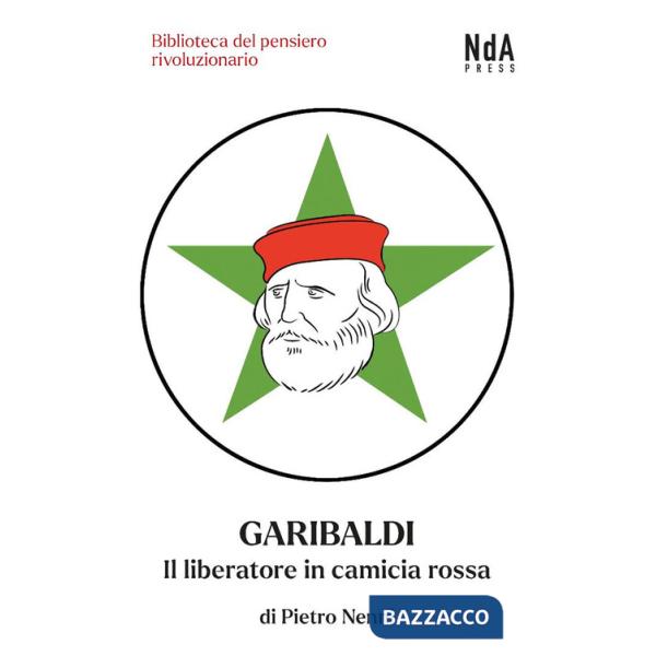 Garibaldi. Il liberatore in camicia rossa