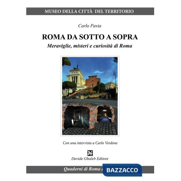 Roma da sotto a sopra. Meraviglie, misteri e curiosità di Roma