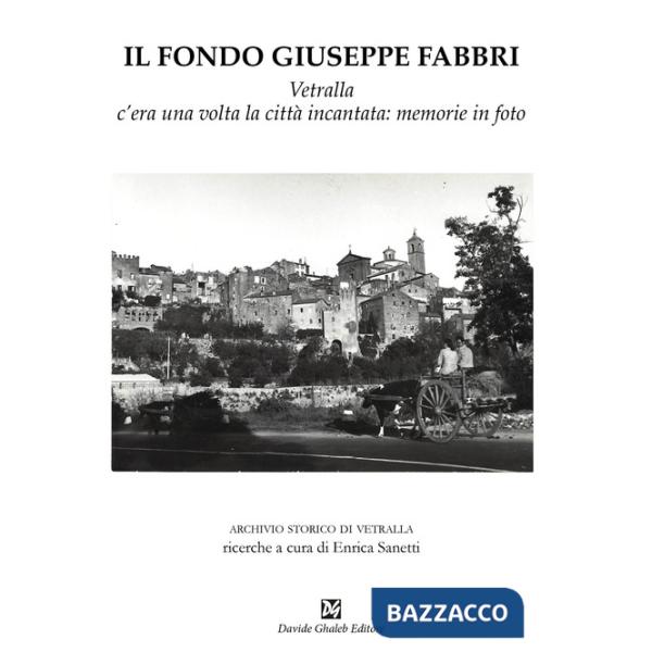 Fondo Giuseppe Fabbri. Vetralla, c'era una volta la città incantata: memorie in foto (Il)