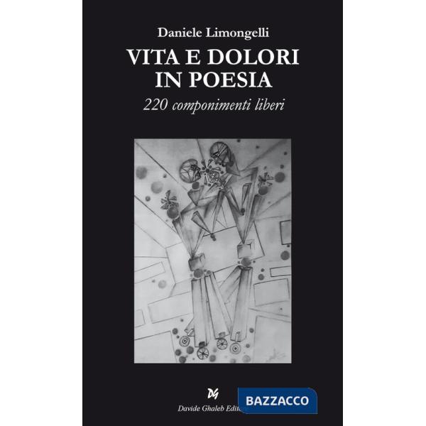 Vita e dolori in poesia. 220 componimenti liberi