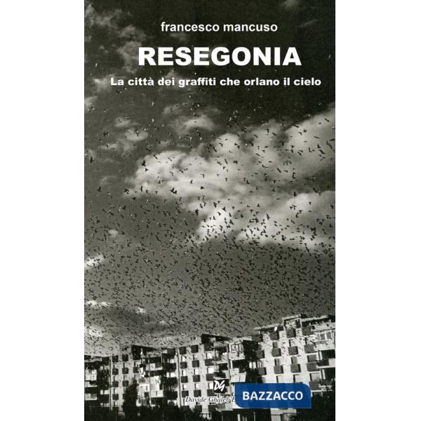 Resegonia. La città dei graffiti che orlano il cielo