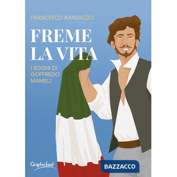 Freme la vita. I sogni di Goffredo Mameli